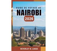 GUIDE DE VOYAGE DE NAIROBI 2026: Votre voyage à travers la beauté sauvage et l'âme urbaine du Kenya