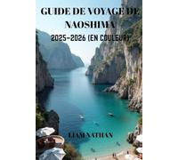 GUIDE DE VOYAGE DE NAOSHIMA 2025/2026 (EN COULEUR): Explorez L'art, La Nature, Les Trésors Cachés Et Les Attractions Locales Sur La Mer Intérieure De Seto Et Takamatsu
