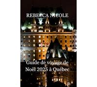 Guide de voyage de Noël 2025 à Québec: Votre guide complet sur la magie des fêtes, les marchés festifs et l'esprit chaleureux du Canada français
