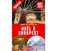 Guide de voyage de Noël à Budapest 2025-2026: Le guide ultime pour explorer les marchés de Noël, les attractions saisonnières et les merveilles ... DE VOYAGE INCONTOURNABLES 2026 - FRENCH)