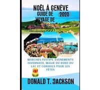 Guide de voyage de Noël à Genève 2025: Marchés festifs, événements hivernaux, magie du bord du lac et conseils pour les fêtes