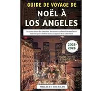 Guide De Voyage De Noël à Los Angeles 2025-2026: Le guide ultime des festivités, des trésors cachés et des meilleurs endroits pour célébrer dans la capitale de la côte Ouest