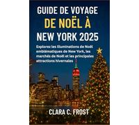 GUIDE DE VOYAGE DE NOËL À NEW YORK 2025: Explorez les illuminations de Noël emblématiques de New York, les marchés de Noël et les principales attractions hivernales