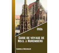 Guide de voyage de Noël à Nuremberg 2026: Meilleur Marché de Noël, Christkindlesmarkt avec vue sur le château, Charme médiéval, lumières et traditions”