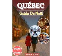GUIDE DE VOYAGE DE NOËL À QUÉBEC 2025-2026: Vivez la magie de Noël, le charme hivernal et des aventures intemporelles toute l'année