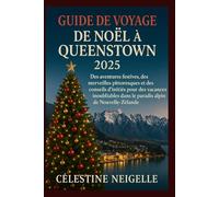 GUIDE DE VOYAGE DE NOËL À QUEENSTOWN 2025: Des aventures festives, des merveilles pittoresques et des conseils d'initiés pour des vacances inoubliables dans le paradis alpin de Nouvelle-Zélande