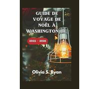 GUIDE DE VOYAGE DE NOËL À WASHINGTON DC 2025 - 2026: Découvrez les meilleures attractions de vacances, les événements emblématiques et les joyaux cachés