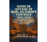GUIDE DE VOYAGE DE NOËL EN EUROPE CENTRALE 2025-2026: Itinéraires d’hiver, points forts culturels et expériences festives en Autriche, Allemagne, République tchèque et France