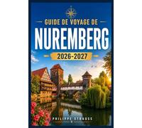 GUIDE DE VOYAGE DE NUREMBERG 2026-2027: De Kaiserburg à Christkindlesmarkt - Un guide pratique pour les nouveaux visiteurs comme pour les voyageurs réguliers