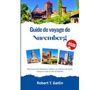 Guide de voyage de Nuremberg 2026: Découvrez la ville allemande de résilience, de créativité et de charme intemporel, située au cœur de la Bavière