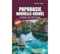 Guide De Voyage De Papouasie-Nouvelle-Guinée 2026: Votre manuel essentiel pour la nature, la culture, l'aventure et les délices culinaires
