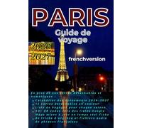 Guide de voyage de Paris 2026 - 2027 : Itinéraires personnalisés, icônes et essentiels pratique: Secrets gastronomiques et culturels - Cartes détachables, QR codes en direct, calendrier d’événements