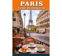 GUIDE DE VOYAGE DE PARIS 2026: Itinéraires d'initiés marchés alimentaires, musées, promenades romantiques et conseils de voyage intelligents pour les ... quête de la véritable expérience parisienne