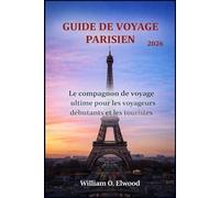 GUIDE DE VOYAGE DE PARIS 2026: Le compagnon de voyage ultime pour les voyageurs débutants et les touristes