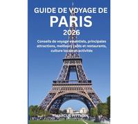 GUIDE DE VOYAGE DE PARIS 2026 (TOUTE COULEUR): Conseils de voyage essentiels, principales attractions, meilleurs cafés et restaurants, culture locale et activités (Explorer’s Travel Guides)