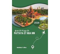 GUIDE DE VOYAGE DE PATTAYA ET HUA HIN 2026: Découvrez les plus belles escapades côtières de luxe de Thaïlande - de belles stations balnéaires, des ... une culture locale et des plans de voyage