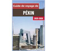 Guide de voyage de Pékin 2025-2026: Un planificateur de voyage avec des itinéraires étape par étape, des points forts de la cuisine locale, des ... culturelle dans la capitale de la Chine