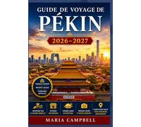 Guide de Voyage de Pékin 2026-2027: Découvrez la Cité interdite, la Grande Muraille de Mutianyu, le Palais d'Été, le Temple du Ciel, le quartier 798 et des itinéraires pour voyageurs indépendants