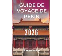 GUIDE DE VOYAGE DE PÉKIN 2026: « Art, histoire et innovation : découvrez l'esprit de la Chine »