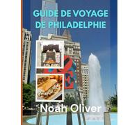 GUIDE DE VOYAGE DE PHILADELPHIE 2025: Bien manger, bien dormir, explorer en profondeur - Un guide organisé du meilleur de la ville de l'amour fraternel
