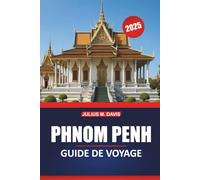Guide de voyage de Phnom Penh 2025: Informations essentielles, attractions incontournables, suggestions d'itinéraires et expériences locales pour explorer la capitale du Cambodge