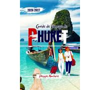 Guide de Voyage de Phuket 2026 2027: Explorez la Thaïlande grâce à des cartes, des itinéraires, des plages, des excursions d'île en île, la ... (Guides de voyage modernes et pratiques)
