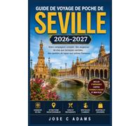 GUIDE DE VOYAGE DE POCHE DE SEVILLE 2026-2027: Votre compagnon complet, des exigences de visa aux terrasses cachées, des sentiers de tapas aux soirées flamenco