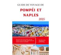 GUIDE DE VOYAGE DE POMPÉI ET NAPLES 2025: Découvrez des secrets anciens, des rues animées et des merveilles côtières pour une aventure italienne inoubliable