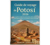 Guide de voyage de Potosí 2026: Le guide complet des attractions, de la culture, de la gastronomie, de l'aventure et de la vie locale