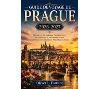 GUIDE DE VOYAGE DE PRAGUE 2026-2027: Découvrez les châteaux, l'architecture, les traditions, la gastronomie et des expériences inoubliables en République tchèque