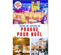 Guide de Voyage de Prague pour Noël 2025-2026: Explorez la magie des marchés de Noël, l'ambiance chaleureuse de l'hiver et le charme intemporel de la ... nos conseils de voyage (FRENCH GUIDE SERIES)
