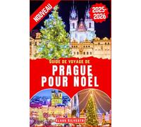 Guide de voyage de Prague pour Noël 2025-2026: Le guide complet des événements de Noël inoubliables et des attractions cachées de Prague (GUIDES DE NOËL - FRENCH)