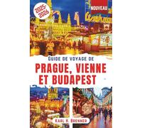 Guide de voyage de Prague, Vienne et Budapest 2025-2026: Découvrez des marchés de Noël magiques, des célébrations inoubliables du Nouvel An et des festivals d'hiver à travers l'Europe centrale