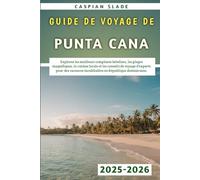 Guide De Voyage De Punta Cana 2025-2026: Explorez les meilleurs complexes hôteliers, les plages magnifiques, la cuisine locale et les conseils de ... inoubliables en République dominicaine.