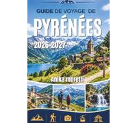 GUIDE DE VOYAGE DE PYRÉNÉES 2026-2027: Votre compagnon idéal pour toutes vos aventures en montagne