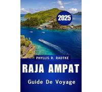 GUIDE DE VOYAGE DE RAJA AMPAT 2025: Votre voyage complet à travers la nature, la culture et les merveilles cachées