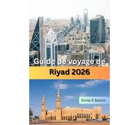 Guide de voyage de Riyad 2026: Trésors cachés, patrimoine culturel, aventures dans le désert, expériences de luxe et conseils d'initiés pour explorer la capitale dynamique de l'Arabie saoudite