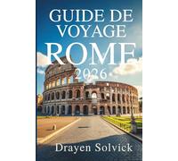 GUIDE DE VOYAGE DE ROME 2026: Découvrez l'esprit et la beauté de la Ville Éternelle d'Italie