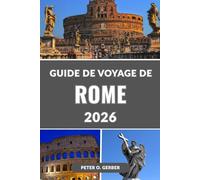 GUIDE DE VOYAGE DE ROME 2026: Explorez la ville éternelle : votre guide complet de l'histoire, de la culture, des attractions, de la gastronomie et des expériences inoubliables de Rome