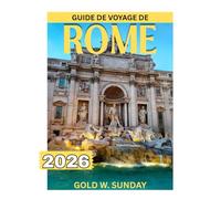 GUIDE DE VOYAGE DE ROME 2026: Que faire à Rome, un manuel complet et actualisé pour les débutants, les familles et les couples