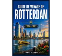 GUIDE DE VOYAGE DE ROTTERDAM 2026-2027: Découvrez l'architecture moderne, les marchés locaux et la culture portuaire