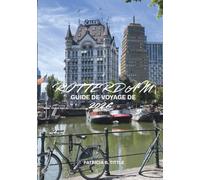 GUIDE DE VOYAGE DE ROTTERDAM 2026: Culture locale, expériences culinaires, excursions d'une journée, itinéraires et conseils de voyage essentiels pour une aventure inoubliable aux Pays-Bas