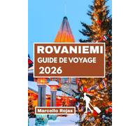 GUIDE DE VOYAGE DE ROVANIEMI 2026: Village du Père Noël, magie de Noël en Laponie, aventures dans le cercle polaire arctique et vacances en famille