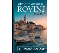 Guide de Voyage de Rovinj 2026-2027: Le compagnon du novice de la vieille ville de Rovinj, l'église Sainte-Euphémie, rue Grisia, la rue Zlatni, ... et le meilleur de la côte adriatique