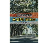 GUIDE DE VOYAGE DE SAINT-AUGUSTIN 2026: Découvrez la plus vieille ville d'Amérique : monuments historiques, trésors cachés, restaurants locaux et conseils de voyage pour tous les budgets