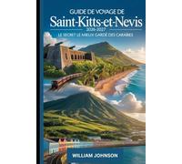 Guide de voyage de Saint-Kitts-et-Nevis 2026-2027 : Le secret le mieux gardé des Caraïbes: Découvrez la forteresse de Brimstone Hill, la plage de ... panoramique de Saint-Kitts et le pic de Nevis