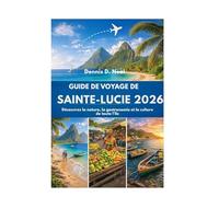 GUIDE DE VOYAGE DE SAINTE-LUCIE 2026: Découvrez la nature, la gastronomie et la culture de toute l'île