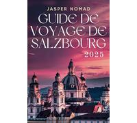 GUIDE DE VOYAGE DE SALZBOURG 2025: Un voyage à travers la beauté alpine et les trésors culturels