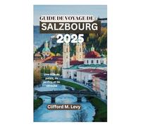 GUIDE DE VOYAGE DE SALZBOURG 2025: Une ville de palais, de jardins et de sérénité