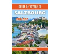 GUIDE DE VOYAGE DE SALZBOURG 2026-2027: La vieille ville baroque d'Autriche, les paysages alpins et le lieu de naissance de Mozart